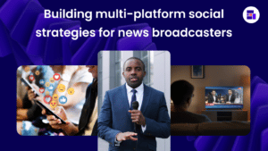 Building multi-platform social media strategies for news broadcasters