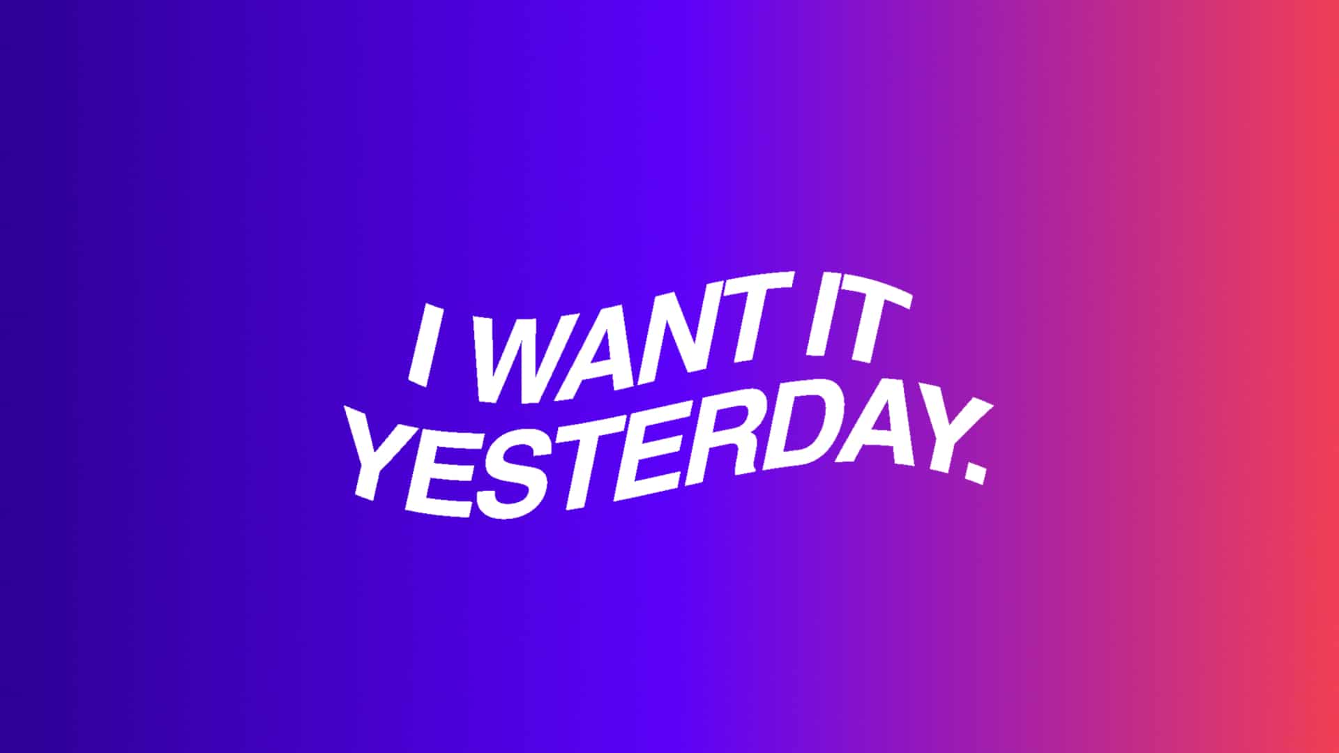 I want it yesterday banner