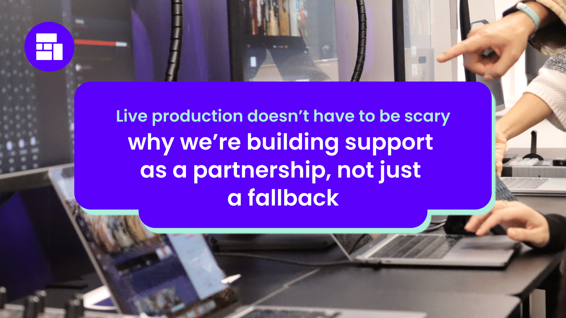 Live production doesn’t have to be scary - why we’re building support as a partnership, not just a fallback