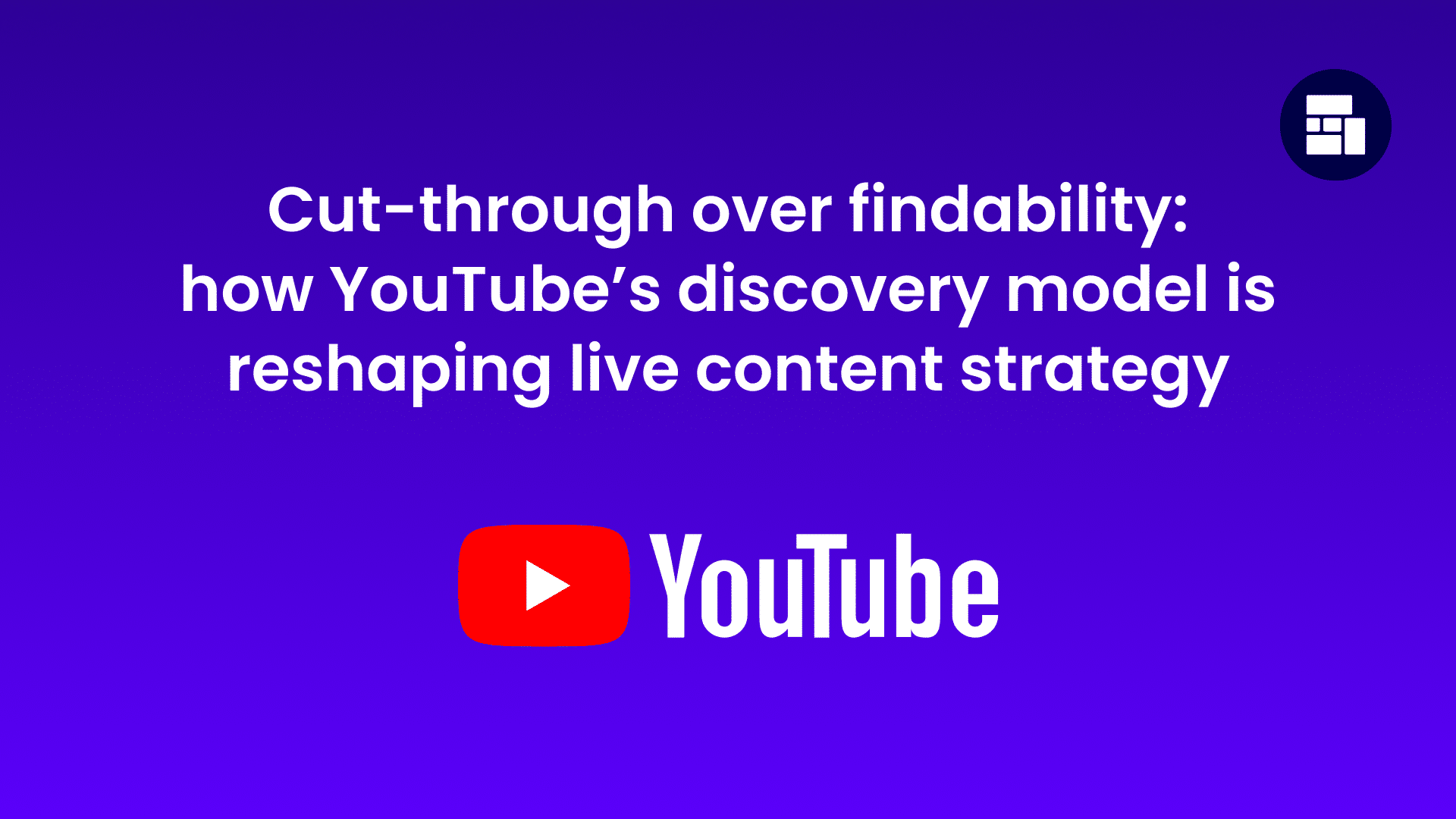 Cut-through over findability: how YouTube’s discovery model is reshaping live content strategy