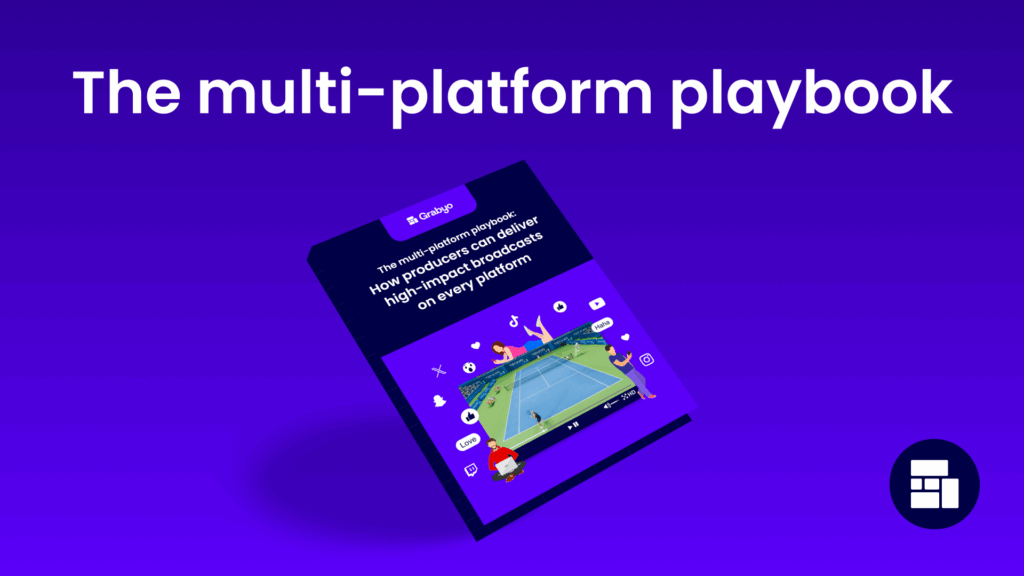 The multi-platform playbook: How producers can deliver high-impact broadcasts on every platform