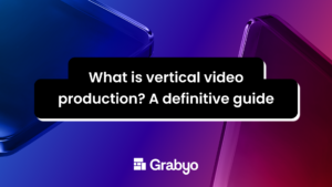 What Is Vertical Video Production? A Definitive Guide | Grabyo